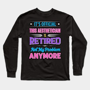 Aesthetician Retirement Funny Retired Not My Problem Anymore Long Sleeve T-Shirt